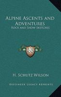 Alpine Ascents and Adventures: Rock and Snow Sketches 0766188736 Book Cover