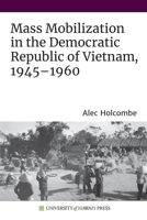 Mass Mobilization in the Democratic Republic of Vietnam, 1945-1960 0824882911 Book Cover