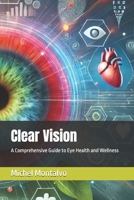 Clear Vision: A Comprehensive Guide to Eye Health and Wellness B0DQJMKZZ5 Book Cover