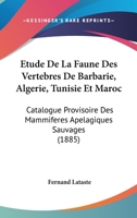 Etude De La Faune Des Vertebres De Barbarie, Algerie, Tunisie Et Maroc: Catalogue Provisoire Des Mammiferes Apelagiques Sauvages (1885) 1168067057 Book Cover