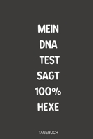 Mein DNA Test sagt 100% Hexe Tagebuch: Sagenhaft als Notizbuch zum festhalten von Notizen rund um die schwarze Magie (German Edition) 1700090836 Book Cover