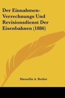 Der Einnahmen-Verrechnungs Und Revisionsdienst Der Eisenbahnen (1886) 1167608496 Book Cover