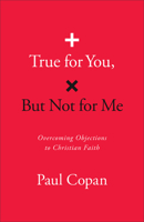 True for You, But Not for Me: Overcoming Objections to Christian Faith 0764243845 Book Cover
