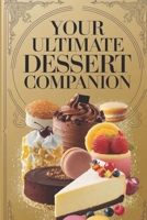 Your Ultimate Dessert Companion: 100 Foolproof Recipes for Satisfying Your Sweet Tooth and Elevating Your Baking Game B0DR2RKVYS Book Cover