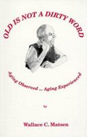 Old is Not a Dirty Word: Aging Observed...Aging Experienced 1881907279 Book Cover