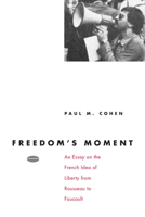 Freedom's Moment: An Essay on the French Idea of Liberty from Rousseau to Foucault 0226112861 Book Cover