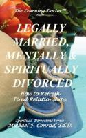Legally Married, Mentally and Spiritually Divorced: How to Refresh Tired Relationships 1930301790 Book Cover