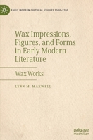 Wax Impressions, Figures, and Forms in Early Modern Literature: Wax Works 3030169316 Book Cover