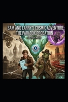 Sam and Larry's Cosmic Adventure: The Paradox Probation (Sam and Larry Chronicles) B0GM73PR3V Book Cover