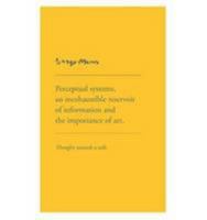 Sargy Mann: Perceptual Systems an Inexhaustible Reservoir of Information and the Importance of Art: Thoughts Towards a Talk 095589803X Book Cover