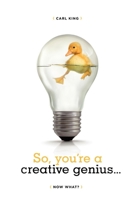So, You're A Creative Genius, Now what? 1932907920 Book Cover
