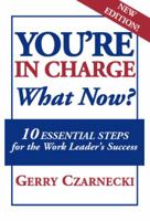YOU'RE IN CHARGE... What Now?: 10 Essential Steps for the Work Leader's Success 1932430105 Book Cover