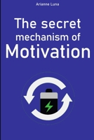 The secret mechanism of motivation 1704433436 Book Cover