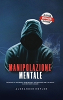Manipolazione Mentale: Tecniche Di Influenza Subliminale Per Manipolare La Mente E Le Decisioni Umane. 1794855718 Book Cover