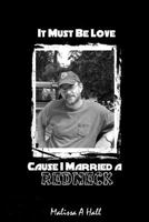 It Must Be Love...Cause I Married A Redneck 1481108336 Book Cover