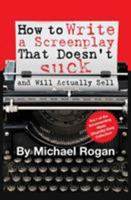 How to Write a Screenplay That Doesn't Suck (and Will Actually Sell): Vol. 1 of the Scriptbully Screenwriting Series 1970119004 Book Cover