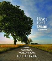 HAVE A GREAT DREAM: Decoding Your Dreams To Discover Your Full Potential 0973720522 Book Cover