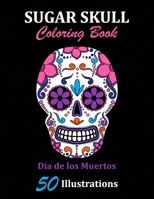 Sugar Skull Coloring Book: D�a de los Muertos: 50 Illustrations Day of the Dead Art & Craft Activity for Women, Adult, Teen - Marker Safe - Fun Gift For Stress Relief & Relaxation 1696912385 Book Cover