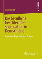 Die Berufliche Geschlechtersegregation in Deutschland: Ursachen, Reproduktion, Folgen 3658017066 Book Cover