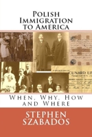 Polish Immigration to America: When, Why, How and Where 1515286894 Book Cover