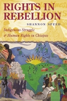 Rights in Rebellion: Indigenous Struggle and Human Rights in Chiapas 0804757348 Book Cover