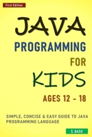 Java Programming For Kids ages 12 – 18 : Simple, Concise & Easy guide to Java Programming Language B08WZLZ55B Book Cover