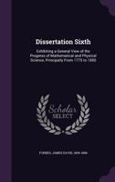 Dissertation Sixth: Exhibiting a General View of the Progress of Mathematical and Physical Science, Principally from 1775 to 1850 1357016662 Book Cover