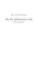 Die ihr gekommen seid: Ein Lebenslied 3347401921 Book Cover