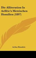 Die Alliteration In Aelfric's Metrischen Homilien (1897) 1168334802 Book Cover