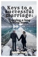 Keys to a successful marriage: Enjoying a long lasting home B0BDWRSB2Y Book Cover