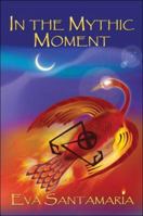 In the Mythic Moment 1413762778 Book Cover