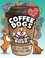 Coffee Dogs Coloring Book: Relaxing Adult Coloring Gift for Coffee Lovers and Dog Lovers To Color Stress Away B088B36MYQ Book Cover
