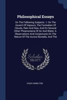 Philosophical Essays on the Following Subjects: I. On the Principles of Mechanics. II On the Ascent of Vapours, the Formation of Clouds, Rain and Dew, and on Several Other Phaenomena of Air and Water. 117974652X Book Cover