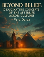 Beyond Belief: 10 Fascinating Concepts of the Afterlife Across Cultures (Spirituality in all its forms) B0FP988HLV Book Cover