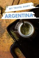 My Travel Diary ARGENTINA: Creative Travel Diary, Itinerary and Budget Planner, Trip Activity Diary And Scrapbook To Write, Draw And Stick-In Memories and Adventure Log for holidays in Argentina 1073154874 Book Cover
