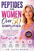 Peptides For women Over 50 Simplified: A Science-Backed Protocol Guide To Rebuild Collagen, Burn Belly Fat, Balance Hormones, Restore Sleep, And Reclaim Your Energy After Menopause B0H9GL52MK Book Cover