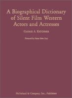 A Biographical Dictionary of Silent Film Western Actors and Actresses 0786407638 Book Cover