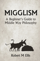 Migglism: A Beginner's Guide to Middle Way Philosophy 1291871845 Book Cover
