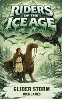 Riders Of The Ice Age - Glider Storm: A Thrilling Ice Age Fantasy Adventure for Kids Ages 7+, Featuring Survival, Friendship, and Deadly Flying Creatures 1918663017 Book Cover