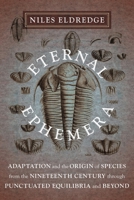 Eternal Ephemera: Adaptation and the Origin of Species from the Nineteenth Century Through Punctuated Equilibria and Beyond 0231153171 Book Cover