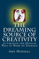 The Dreaming Source of Creativity: 30 Creative and Magical Ways to Work on Yourself 1727847121 Book Cover