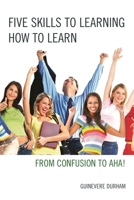 Five Skills to Learning How to Learn: From Confusion to AHA! 1475813449 Book Cover