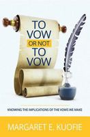 To Vow or Not to Vow: Knowing the Implications of the Vows We Make 1460007786 Book Cover