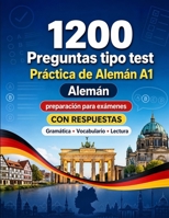 1200 preguntas tipo test para practicar Alemán nivel A1: Gramática, vocabulario y comprensión lectora para principiantes con respuestas – pruebas ... para mejorar rápido en A1 (Spanish Edition) B0H8G35KL3 Book Cover