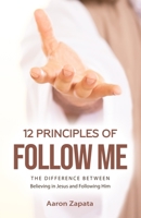 12 Principles of Follow Me: The Difference Between Believing In Jesus and Following Him 1736074504 Book Cover