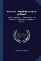 Practical Chemical Analysis of Blood; A Book Designed as a Brief Survey of This Subject for Physicians and Laboratory Workers 1146120893 Book Cover