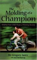 The Molding of a Champion: Helping Your Child Shape a Winning Destiny 0892216484 Book Cover