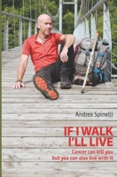 If I walk, I'll live: Cancer can kill you, but you can also live with it B0CTXYYD3D Book Cover