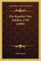 Die Kunstler Von Schiller, 1789 (1890) 1120436737 Book Cover