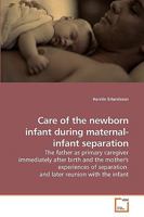 Care of the newborn infant during maternal-infant separation: The father as primary caregiver immediately after birth and the mother's experiences of separation and later reunion with the infant 3639218833 Book Cover